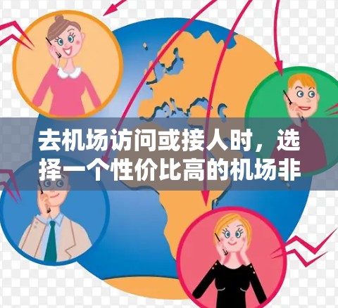 去机场访问或接人时，选择一个性价比高的机场非常重要。以下是一些建议，帮助你在预算有限的情况下找到合适的选择