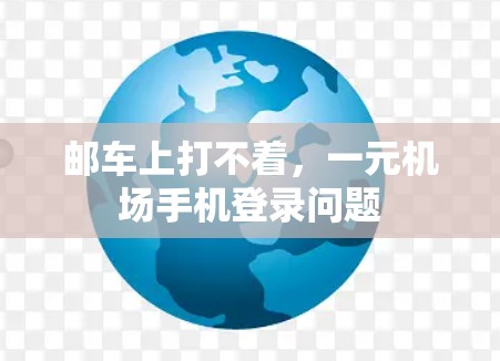 邮车上打不着，一元机场手机登录问题