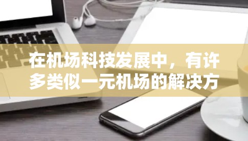 在机场科技发展中，有许多类似一元机场的解决方案，这些软件旨在提高效率、减少等待时间，并提供实时数据支持。以下是一些类似一元机场软件的候选