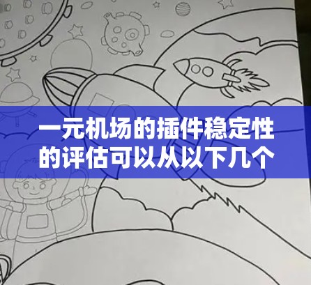 一元机场的插件稳定性的评估可以从以下几个方面进行 一元机场的插件稳定性的评估可以从以下几个方面进行