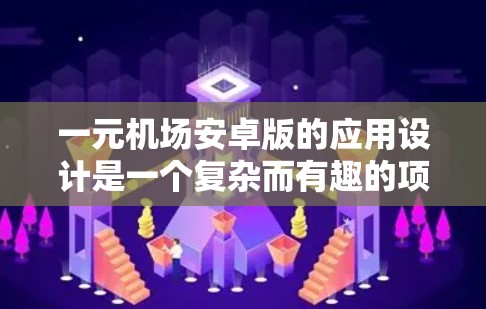 一元机场安卓版的应用设计是一个复杂而有趣的项目，以下是详细的步骤和思考
