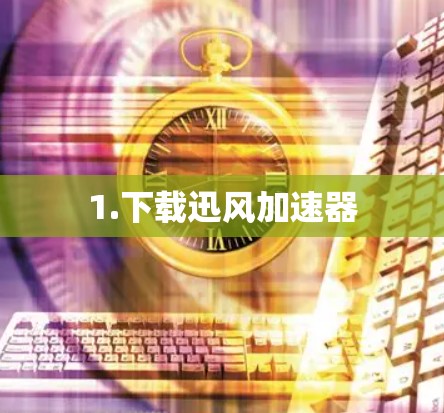 1.下载迅风加速器