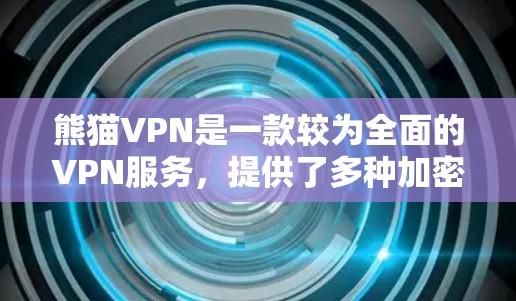熊猫VPN是一款较为全面的VPN服务，提供了多种加密协议、端到端加密、丰富的资源库、多设备连接、端到端同步和高级功能等，满足了用户在安全、性能和用户友好的多方面需求。以下是针对熊猫VPN的详细评测