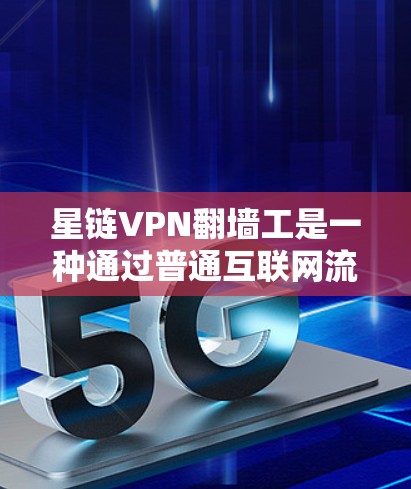 星链VPN翻墙工是一种通过普通互联网流量模拟翻墙环境以加密和访问目标服务器的网络攻击方法。以下是对该现象的详细分析和预防措施