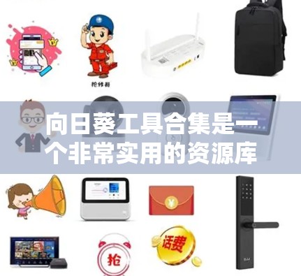 向日葵工具合集是一个非常实用的资源库，用于数据分析和可视化。以下是向日葵工具合集的详细概述