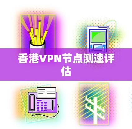 香港VPN节点测速评估