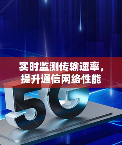实时监测传输速率，提升通信网络性能