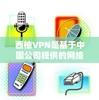 西柚VPN是基于中国公司提供的网络服务，旨在提供安全、可靠和高效的网络连接体验。如果你对西柚VPN的稳定体验感兴趣，以下是一些关键点和分析