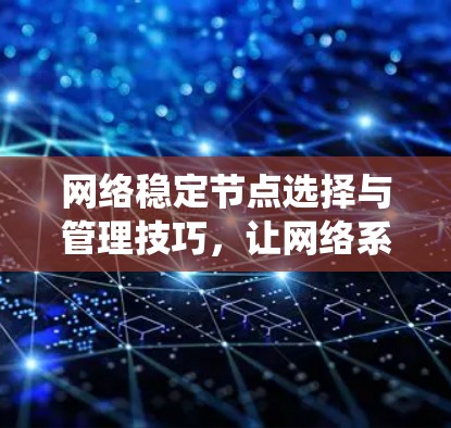 网络稳定节点选择与管理技巧，让网络系统更坚如磐石