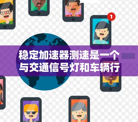 稳定加速器测速是一个与交通信号灯和车辆行驶相融合的概念，旨在通过使用稳定加速器来调整车辆在红灯期间的速度，以避免车辆出现稳定状态，从而减少事故风险。以下是对该概念的详细分析