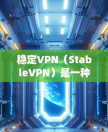 稳定VPN（StableVPN）是一种用于稳定化网络连接的软件，通常用于处理网络延迟、连接不稳定等问题。如果你遇到了稳定vpn的推荐问题，以下是一些常见解决方法和建议