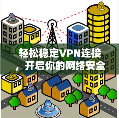 轻松稳定VPN连接，开启你的网络安全之旅