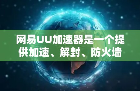 网易UU加速器是一个提供加速、解封、防火墙、IP设置等功能的工具，如果你想要优化其网络连接，可以按照以下步骤进行线路优化