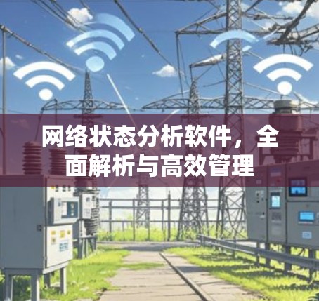 网络状态分析软件，全面解析与高效管理