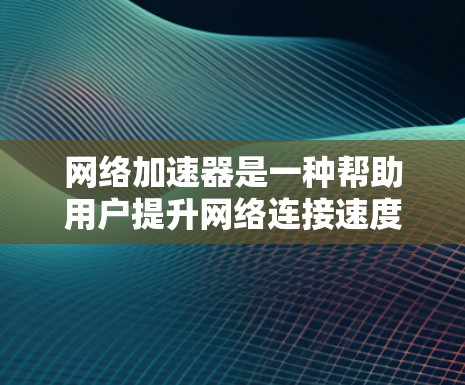 网络加速器是一种帮助用户提升网络连接速度的工具。它们通常通过多种方式优化数据传输,可能包括多线程加速、自动速率调整或多种协议的兼容性。以下是关于网络加速器的详细测评,供你参考 网络加速器是一种帮助用户提升网络连接速度的工具。它们通常通过多种方式优化数据传输,可能包括多线程加速、自动速率调整或多种协议的兼容性。以下是关于网络加速器的详细测评,供你参考