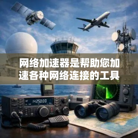 网络加速器是帮助您加速各种网络连接的工具，优化连接的稳定性和性能。以下是一些详细的网络加速器稳定连接技巧，帮助您更好地使用这些工具