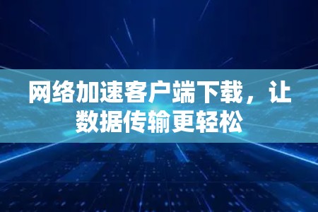 网络加速客户端下载，让数据传输更轻松