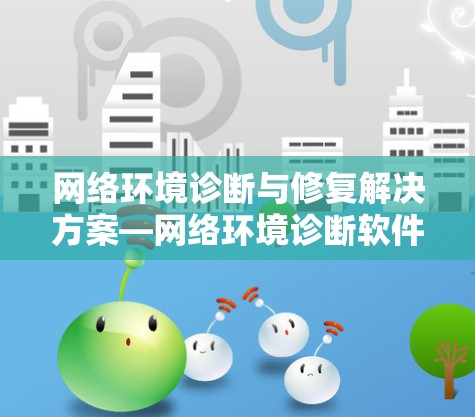 网络环境诊断与修复解决方案—网络环境诊断软件
