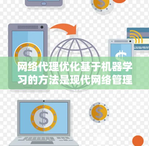 网络代理优化基于机器学习的方法是现代网络管理的重要技术，主要包括推荐系统、自动化网页爬取、内容分类和预测性维护等。以下是对这些方法的详细总结