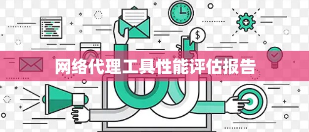 网络代理工具性能评估报告