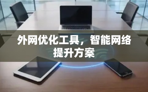 外网优化工具，智能网络提升方案