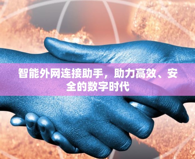 智能外网连接助手，助力高效、安全的数字时代