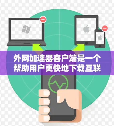 外网加速器客户端是一个帮助用户更快地下载互联网资源的工具，适合经常使用外网的用户。以下是详细的步骤和方法，帮助您逐步学习和使用这个客户端