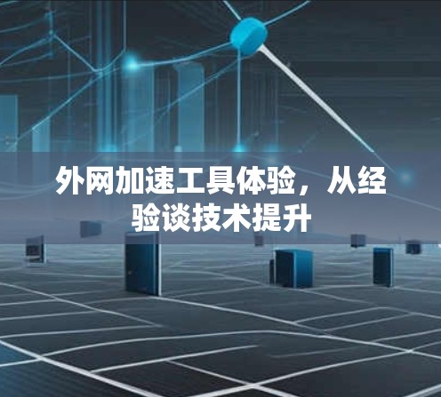 外网加速工具体验，从经验谈技术提升