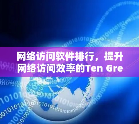 网络访问软件排行,提升网络访问效率的Ten Great Tools 网络访问软件排行,提升网络访问效率的Ten Great Tools