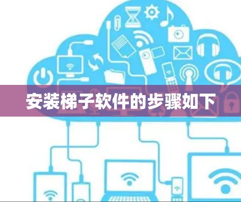 安装梯子软件的步骤如下