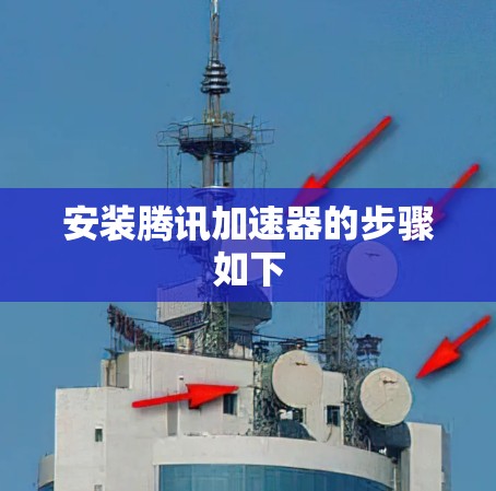 安装腾讯加速器的步骤如下