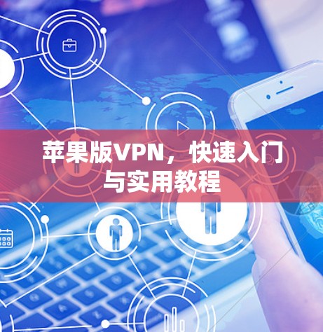 苹果版VPN，快速入门与实用教程