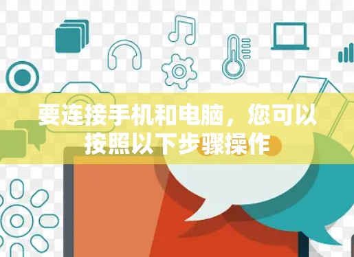 要连接手机和电脑，您可以按照以下步骤操作