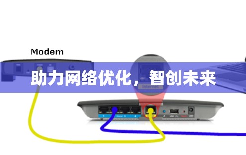 助力网络优化，智创未来