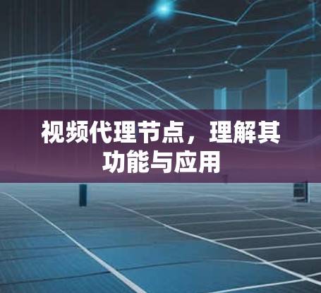 视频代理节点，理解其功能与应用