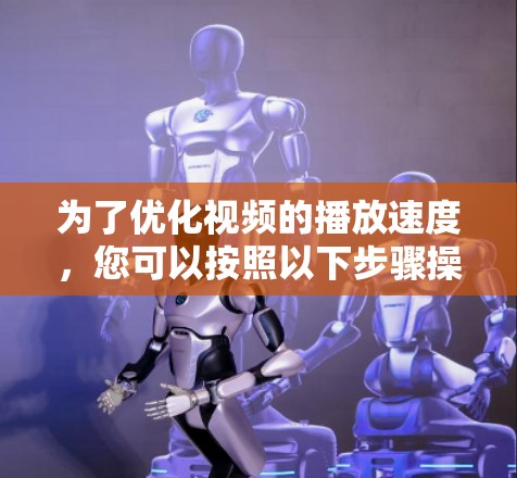 为了优化视频的播放速度，您可以按照以下步骤操作