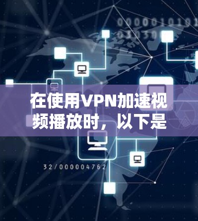 在使用VPN加速视频播放时，以下是一步步的指南