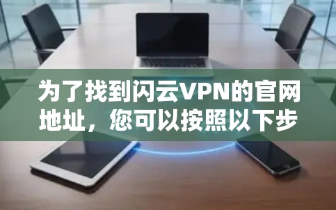 为了找到闪云VPN的官网地址，您可以按照以下步骤进行