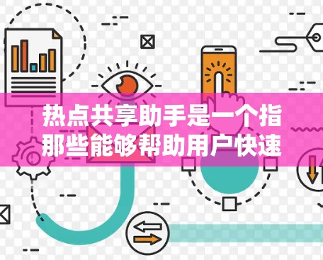 热点共享助手是一个指那些能够帮助用户快速获取和分享特定话题、关键词或事件的智能助手工具。以下是关于这一概念的一些关键点