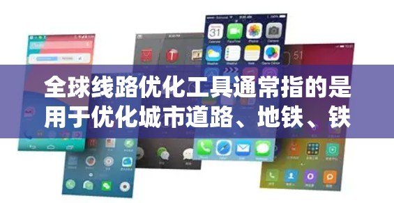 全球线路优化工具通常指的是用于优化城市道路、地铁、铁路等交通网络的系统或工具。以下是一些常用的全球线路优化工具，根据不同的应用场景和需求可以分为不同的类别