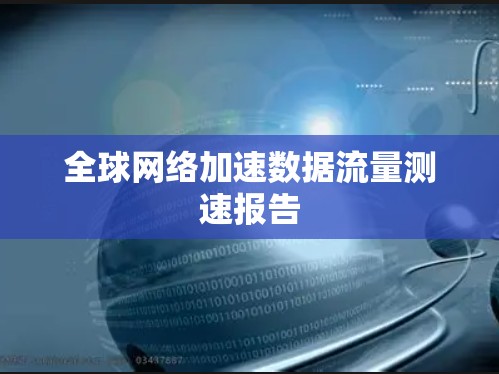 全球网络加速数据流量测速报告 全球网络加速数据流量测速报告