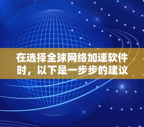 在选择全球网络加速软件时，以下是一步步的建议