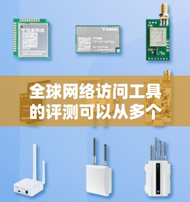 全球网络访问工具的评测可以从多个方面进行,包括性能、安全性和扩展性。以下是一些全球网络访问工具的评测和推荐,供你参考 全球网络访问工具的评测可以从多个方面进行,包括性能、安全性和扩展性。以下是一些全球网络访问工具的评测和推荐,供你参考