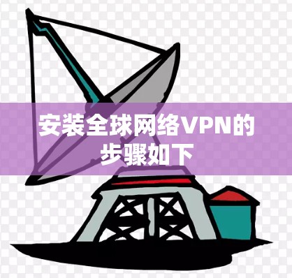 安装全球网络VPN的步骤如下 安装全球网络VPN的步骤如下