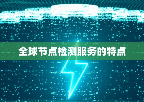 全球节点检测服务的特点
