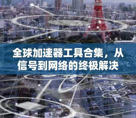 全球加速器工具合集，从信号到网络的终极解决方案