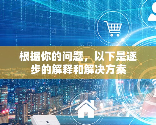根据你的问题，以下是逐步的解释和解决方案