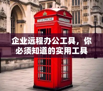 企业远程办公工具，你必须知道的实用工具