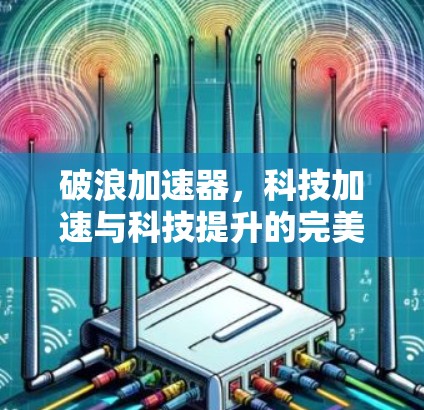 破浪加速器，科技加速与科技提升的完美结合