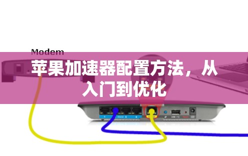 苹果加速器配置方法，从入门到优化